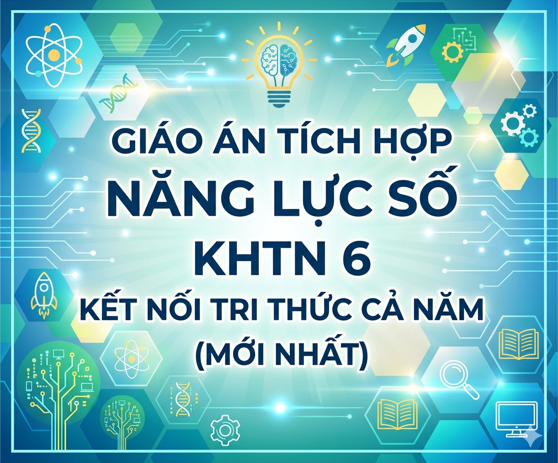 Giáo Án Tích Hợp Năng Lực Số KHTN 6 Kết Nối Tri Thức Cả Năm (Mới Nhất)